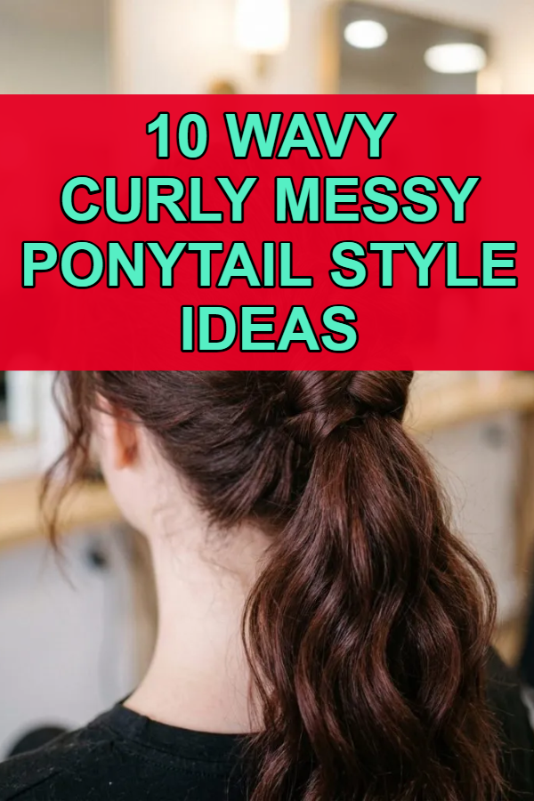 10 Wavy Curly Messy Ponytail Style Ideas